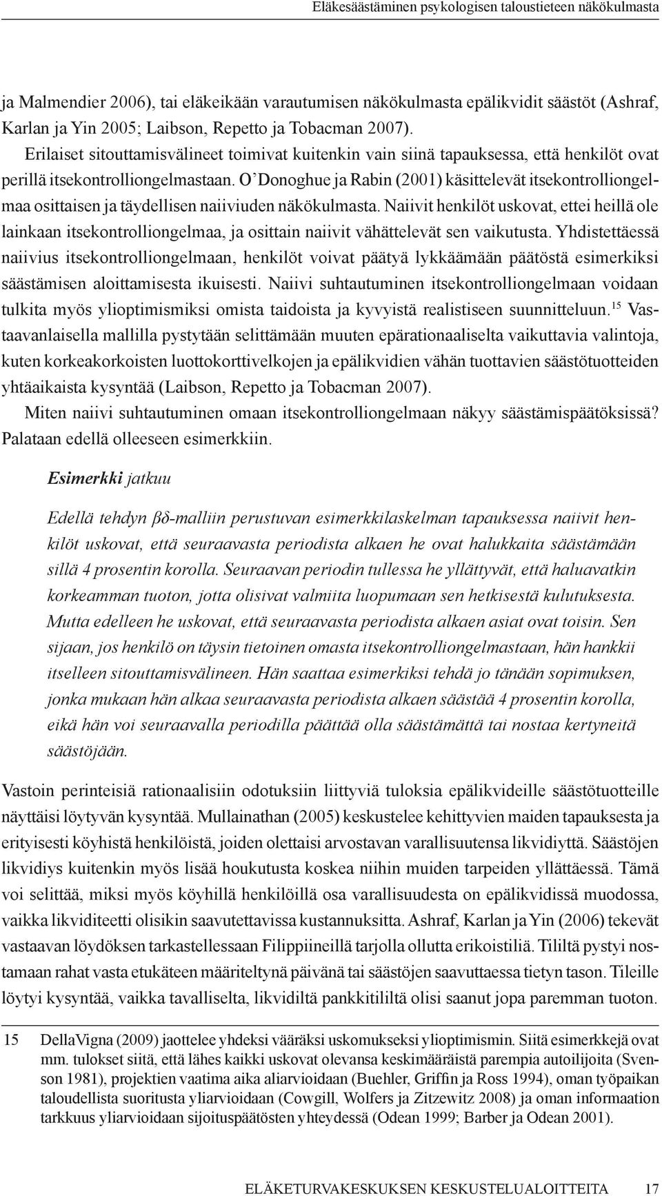 O Donoghue ja Rabin (2001) käsittelevät itsekontrolliongelmaa osittaisen ja täydellisen naiiviuden näkökulmasta.