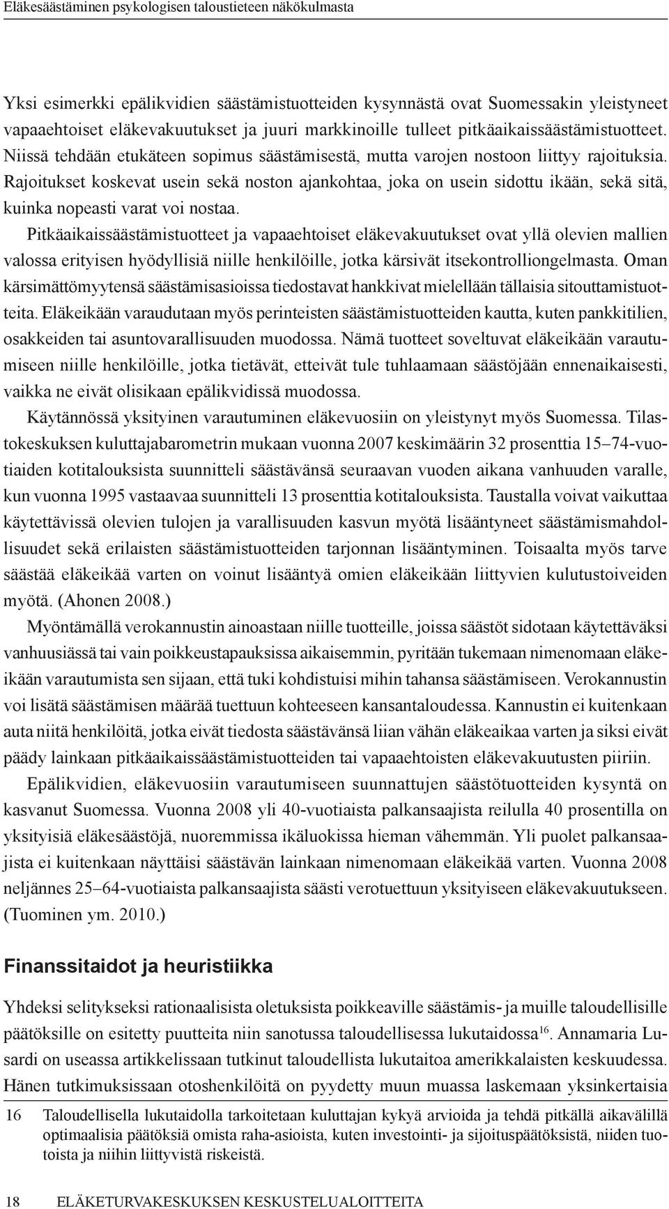 Rajoitukset koskevat usein sekä noston ajankohtaa, joka on usein sidottu ikään, sekä sitä, kuinka nopeasti varat voi nostaa.