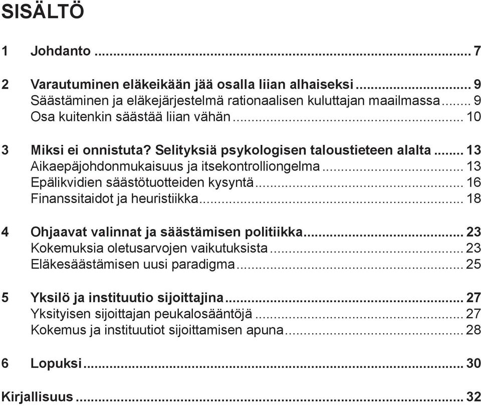 .. 13 Epälikvidien säästötuotteiden kysyntä... 16 Finanssitaidot ja heuristiikka... 18 4 Ohjaavat valinnat ja säästämisen politiikka... 23 Kokemuksia oletusarvojen vaikutuksista.