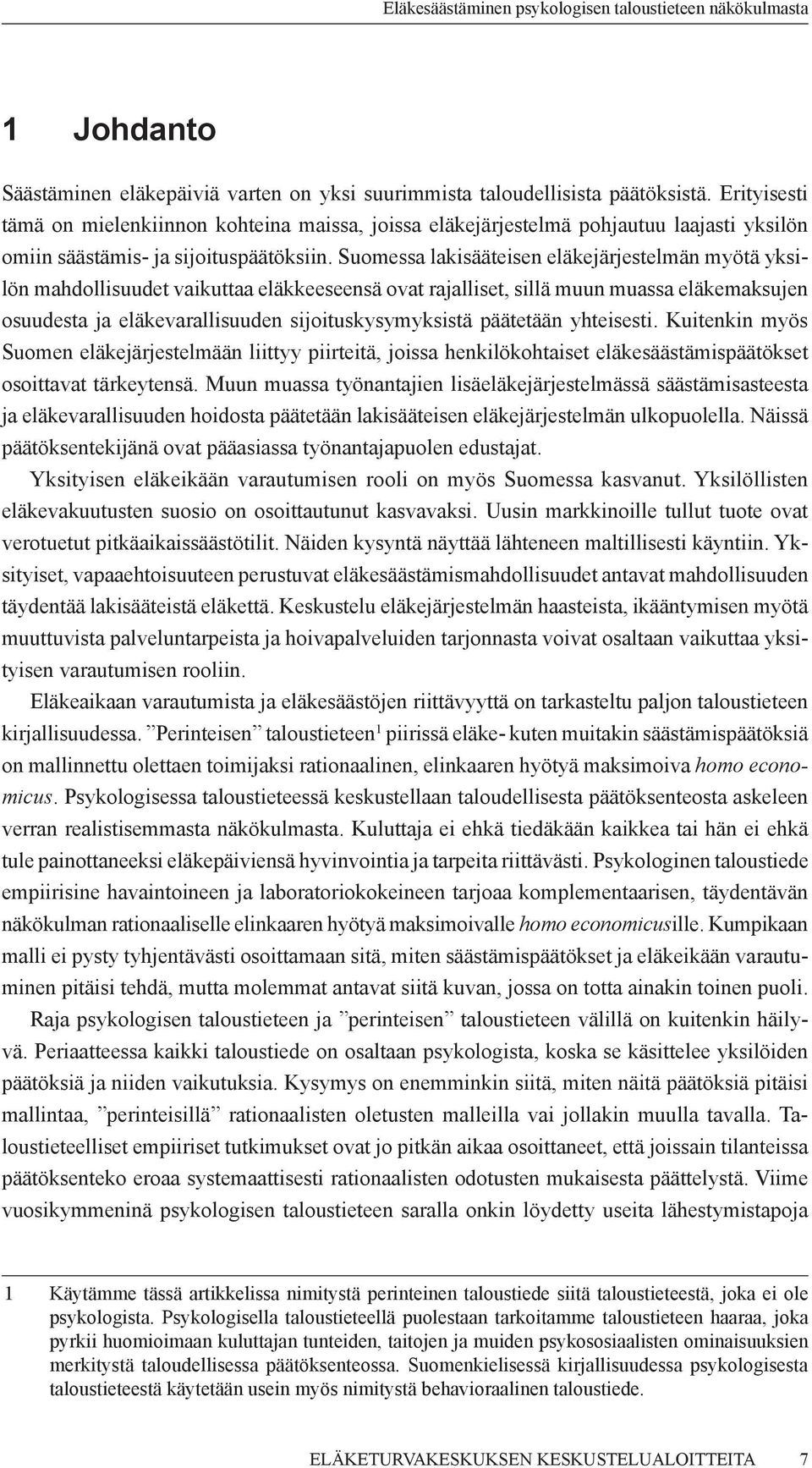 Suomessa lakisääteisen eläkejärjestelmän myötä yksilön mahdollisuudet vaikuttaa eläkkeeseensä ovat rajalliset, sillä muun muassa eläkemaksujen osuudesta ja eläkevarallisuuden sijoituskysymyksistä