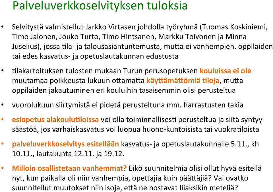 poikkeusta lukuun olamala käylämälömiä Eloja, mula oppilaiden jakautuminen eri kouluihin tasaisemmin olisi perusteltua vuorolukuun siirtymistä ei pidetä perusteltuna mm.