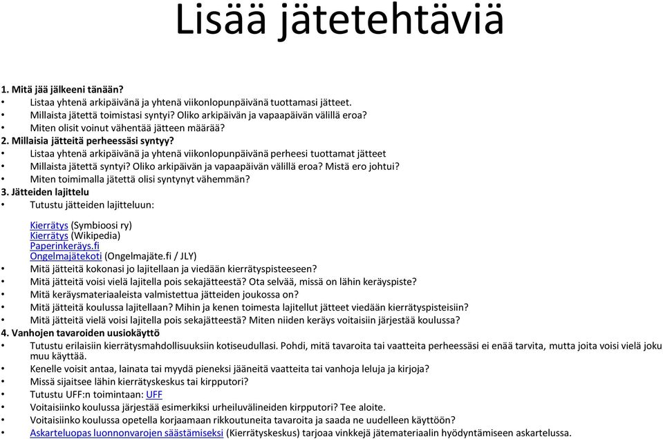 Listaa yhtenä arkipäivänä ja yhtenä viikonlopunpäivänä perheesi tuottamat jätteet Millaista jätettä syntyi? Oliko arkipäivän ja vapaapäivän välillä eroa? Mistä ero johtui?