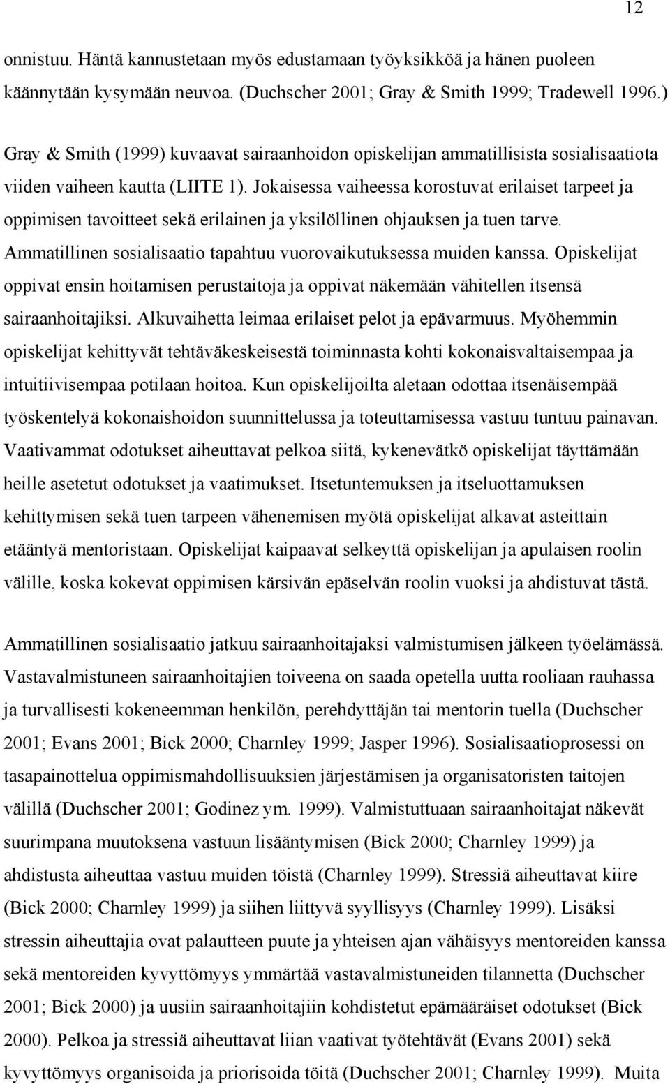 Jokaisessa vaiheessa korostuvat erilaiset tarpeet ja oppimisen tavoitteet sekä erilainen ja yksilöllinen ohjauksen ja tuen tarve. Ammatillinen sosialisaatio tapahtuu vuorovaikutuksessa muiden kanssa.