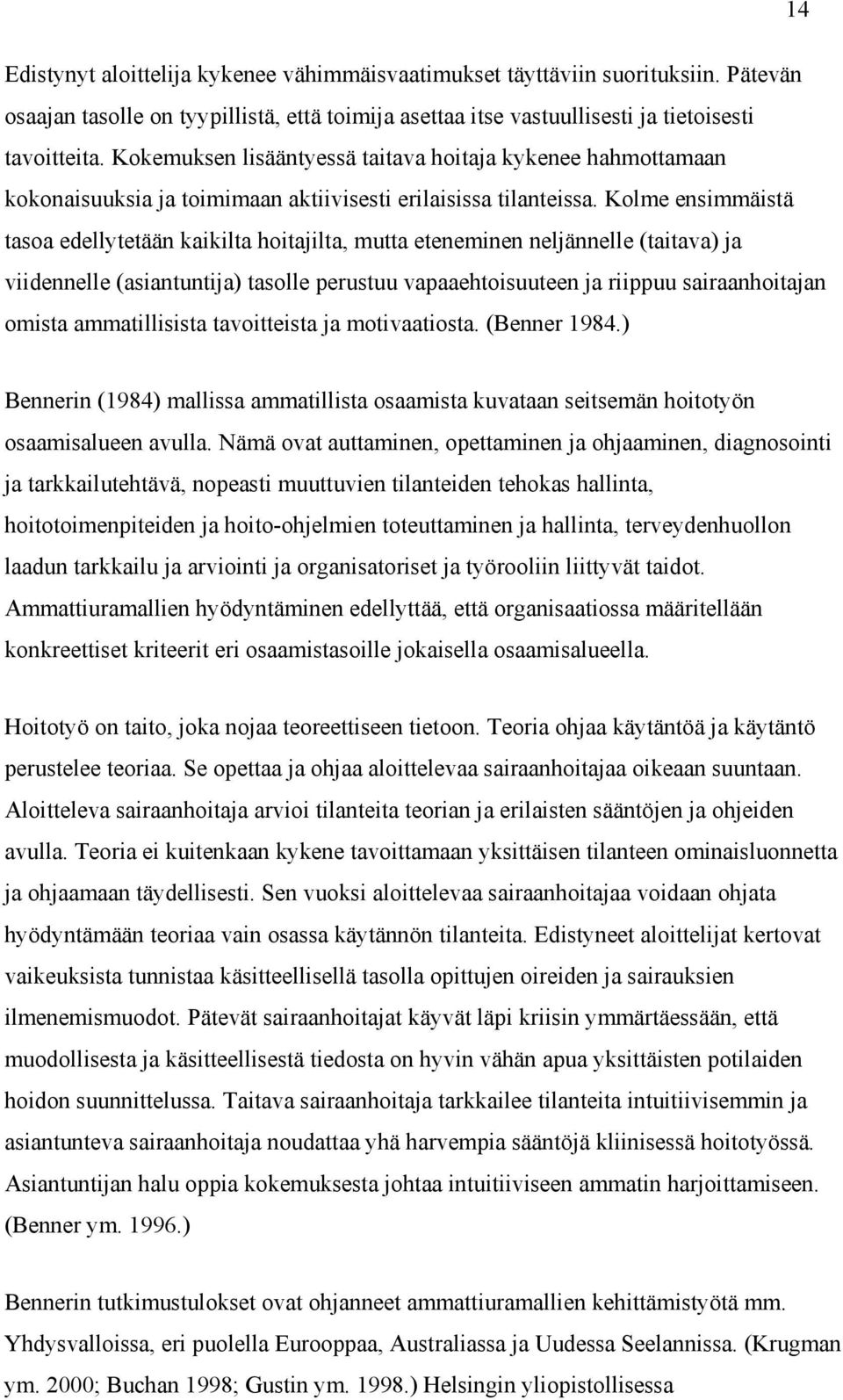 Kolme ensimmäistä tasoa edellytetään kaikilta hoitajilta, mutta eteneminen neljännelle (taitava) ja viidennelle (asiantuntija) tasolle perustuu vapaaehtoisuuteen ja riippuu sairaanhoitajan omista