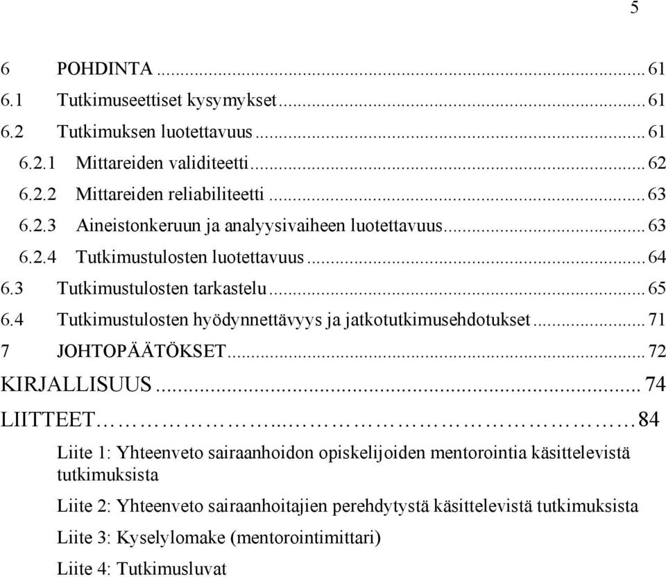 4 Tutkimustulosten hyödynnettävyys ja jatkotutkimusehdotukset...71 7 JOHTOPÄÄTÖKSET...72 KIRJALLISUUS... 74 LIITTEET.