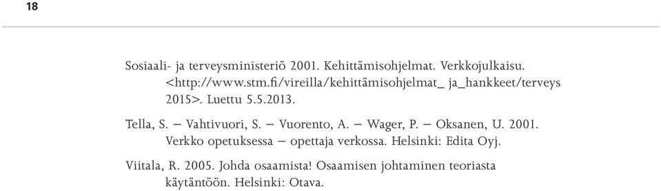 Vahtivuori, S. Vuorento, A. Wager, P. Oksanen, U. 2001. Verkko opetuksessa opettaja verkossa.