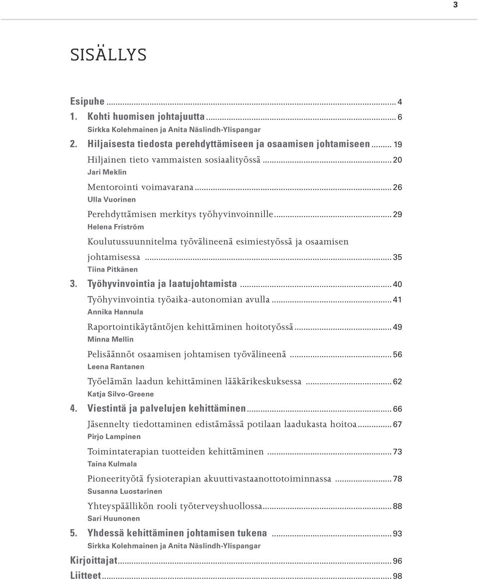 .. 29 Helena Friström Koulutussuunnitelma työvälineenä esimiestyössä ja osaamisen johtamisessa... 35 Tiina Pitkänen 3. Työhyvinvointia ja laatujohtamista... 40 Työhyvinvointia työaika-autonomian avulla.