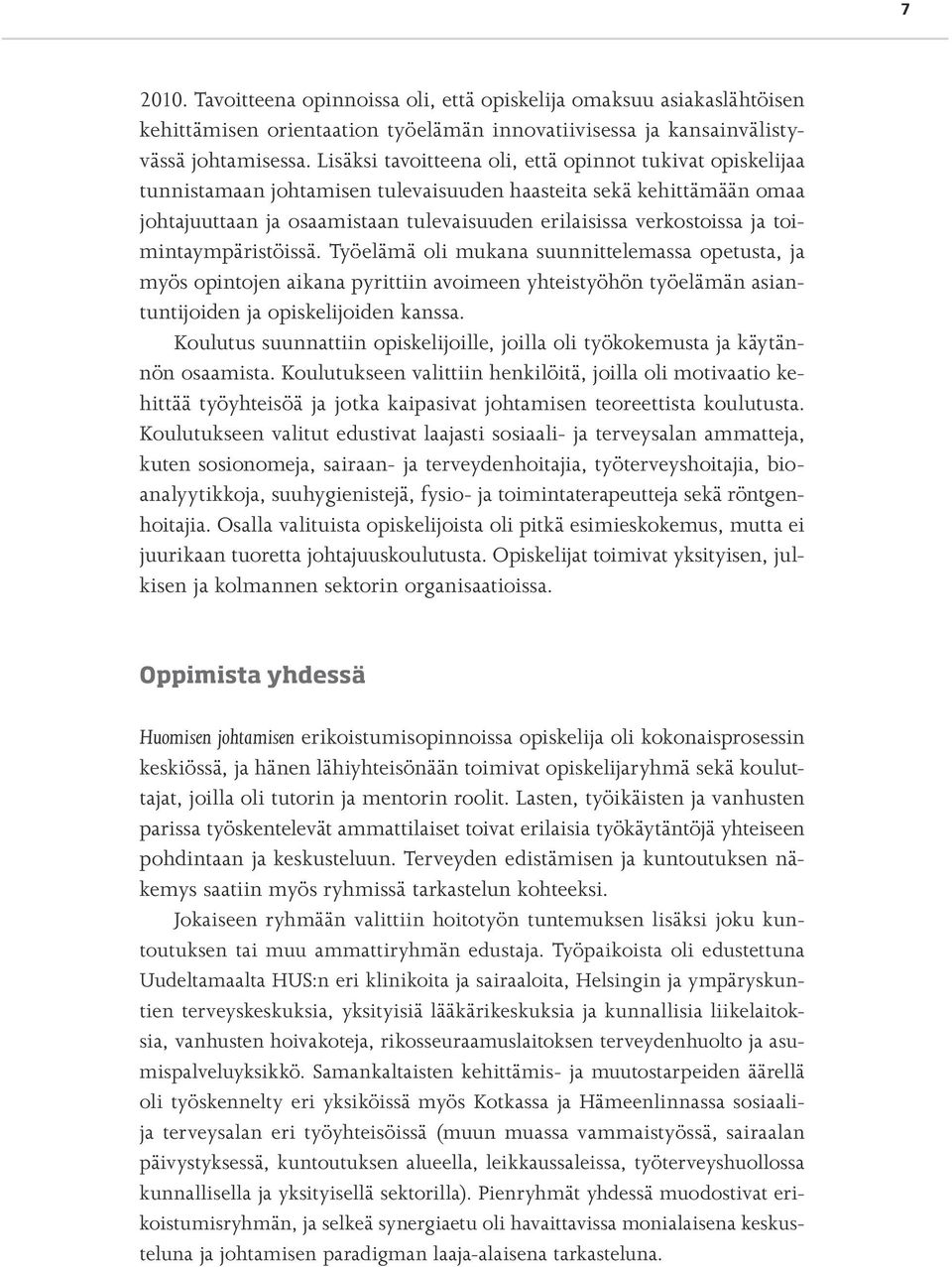 toimintaympäristöissä. Työelämä oli mukana suunnittelemassa opetusta, ja myös opintojen aikana pyrittiin avoimeen yhteistyöhön työelämän asiantuntijoiden ja opiskelijoiden kanssa.