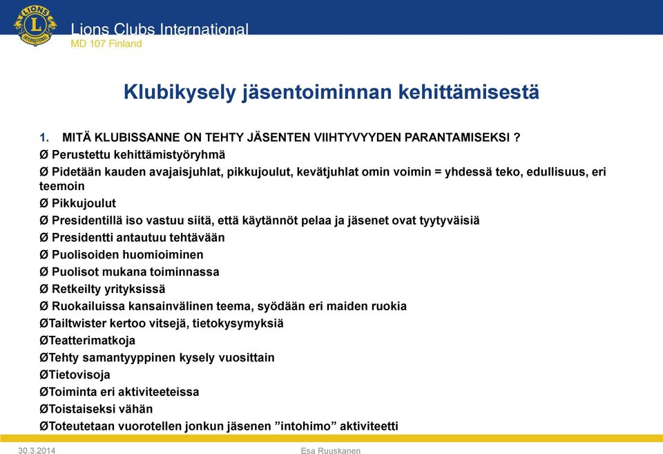 vastuu siitä, että käytännöt pelaa ja jäsenet ovat tyytyväisiä Ø Presidentti antautuu tehtävään Ø Puolisoiden huomioiminen Ø Puolisot mukana toiminnassa Ø Retkeilty yrityksissä