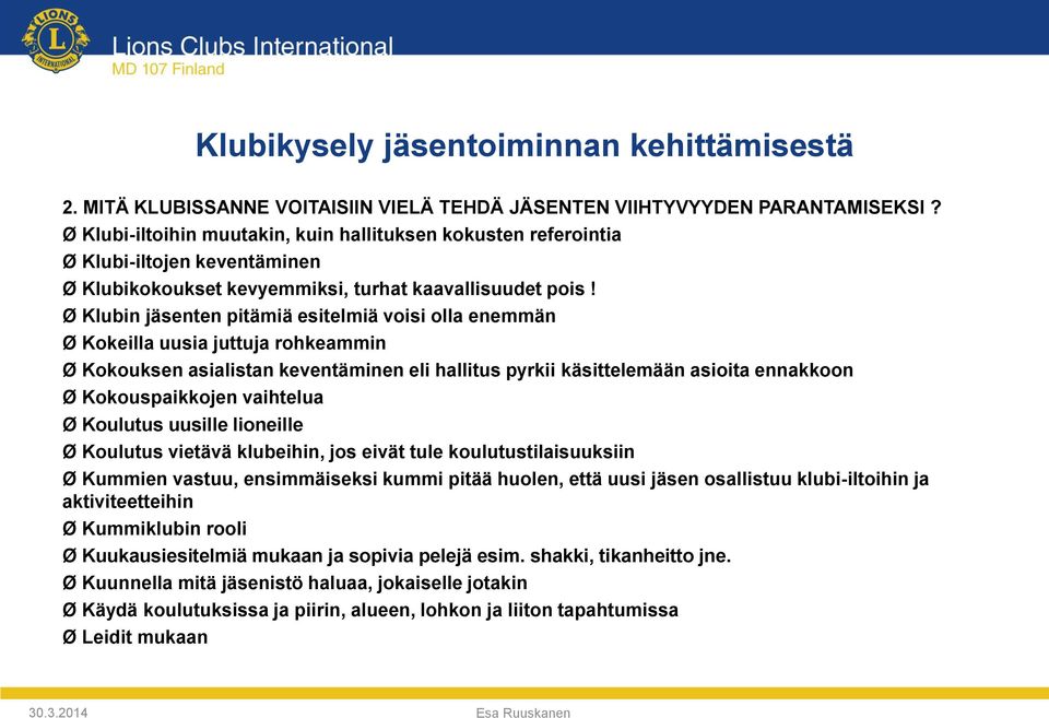 Ø Klubin jäsenten pitämiä esitelmiä voisi olla enemmän Ø Kokeilla uusia juttuja rohkeammin Ø Kokouksen asialistan keventäminen eli hallitus pyrkii käsittelemään asioita ennakkoon Ø Kokouspaikkojen