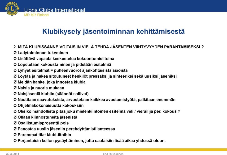 hakea sitoutuneet henkilöt pressaksi ja sihteeriksi sekä uusiksi jäseniksi Ø Meidän hanke, joka innostaa klubia Ø Naisia ja nuoria mukaan Ø Naisjäseniä klubiin (säännöt sallivat) Ø Nautitaan