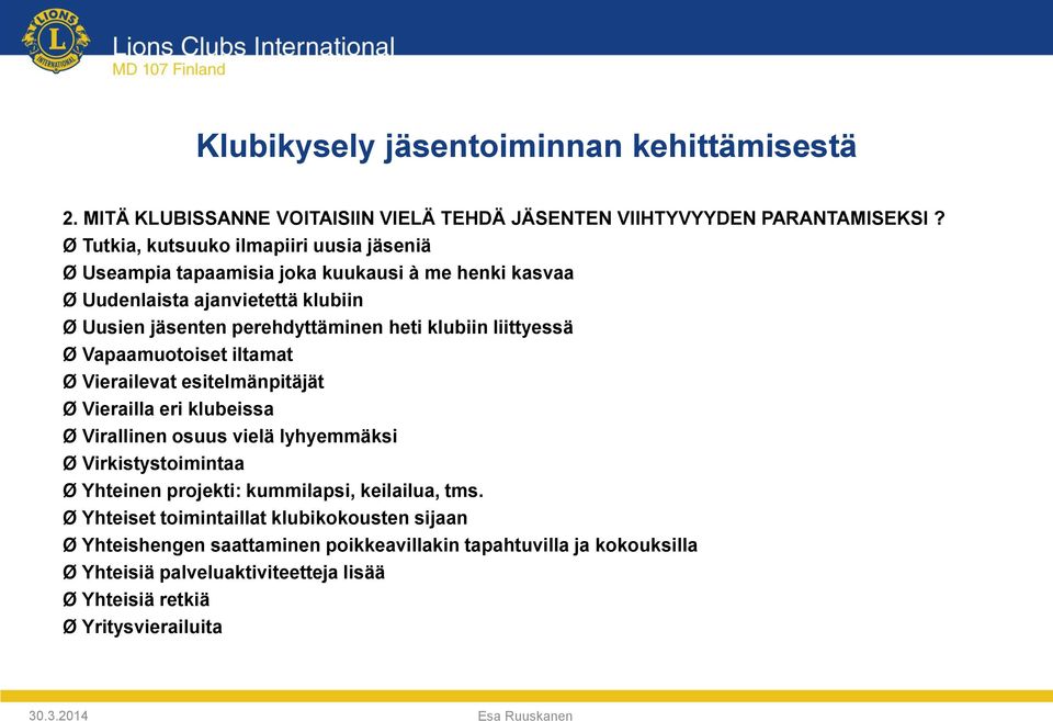 perehdyttäminen heti klubiin liittyessä Ø Vapaamuotoiset iltamat Ø Vierailevat esitelmänpitäjät Ø Vierailla eri klubeissa Ø Virallinen osuus vielä lyhyemmäksi Ø