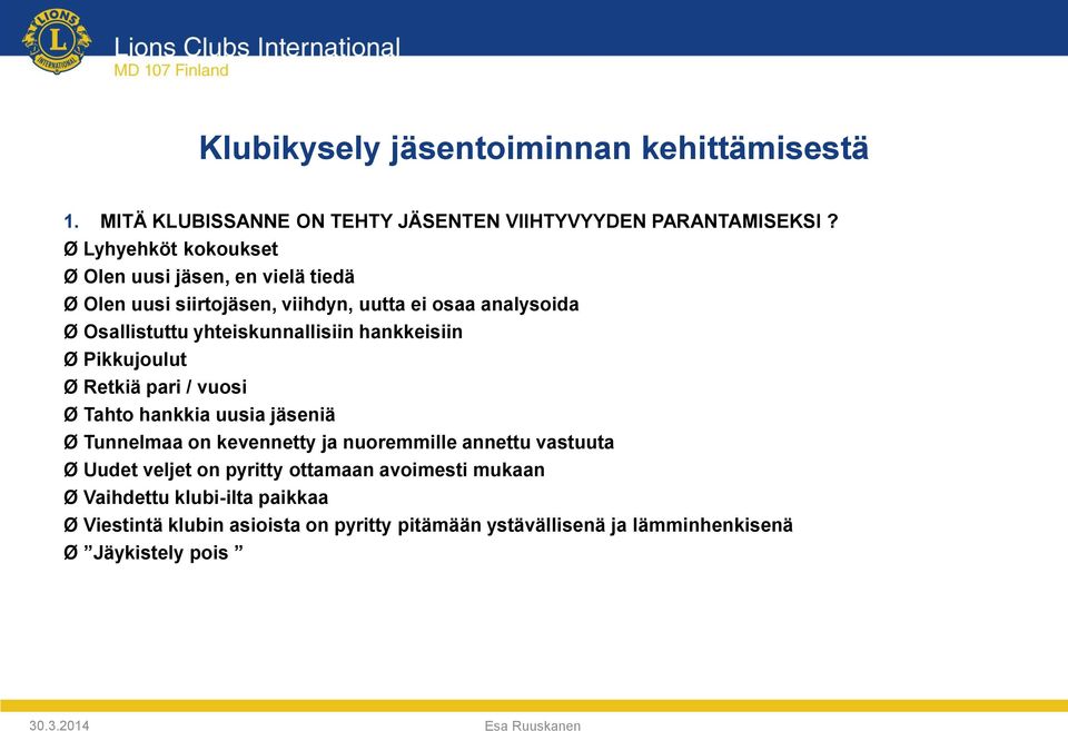 yhteiskunnallisiin hankkeisiin Ø Pikkujoulut Ø Retkiä pari / vuosi Ø Tahto hankkia uusia jäseniä Ø Tunnelmaa on kevennetty ja