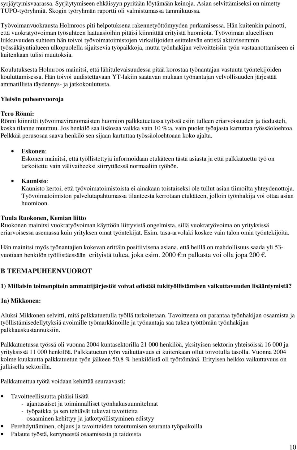 Työvoiman alueellisen liikkuvuuden suhteen hän toivoi työvoimatoimistojen virkailijoiden esittelevän entistä aktiivisemmin työssäkäyntialueen ulkopuolella sijaitsevia työpaikkoja, mutta työnhakijan