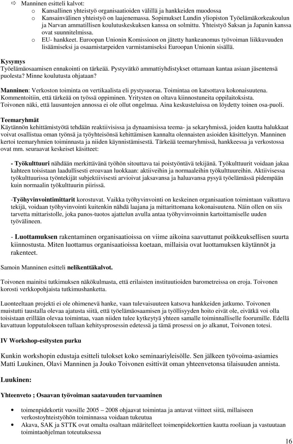 Euroopan Unionin Komissioon on jätetty hankeanomus työvoiman liikkuvuuden lisäämiseksi ja osaamistarpeiden varmistamiseksi Euroopan Unionin sisällä. Kysymys Työelämäosaamisen ennakointi on tärkeää.