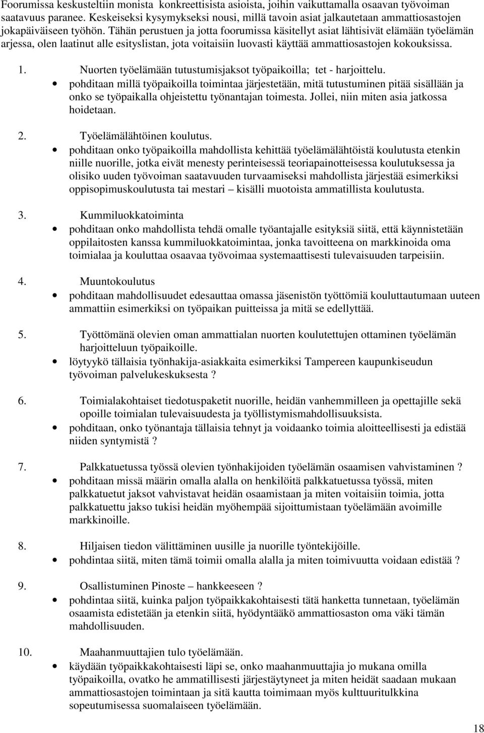 Tähän perustuen ja jotta foorumissa käsitellyt asiat lähtisivät elämään työelämän arjessa, olen laatinut alle esityslistan, jota voitaisiin luovasti käyttää ammattiosastojen kokouksissa. 1.