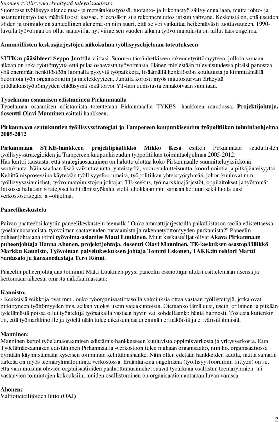 1990- luvulla työvoimaa on ollut saatavilla, nyt viimeisen vuoden aikana työvoimapulasta on tullut taas ongelma.