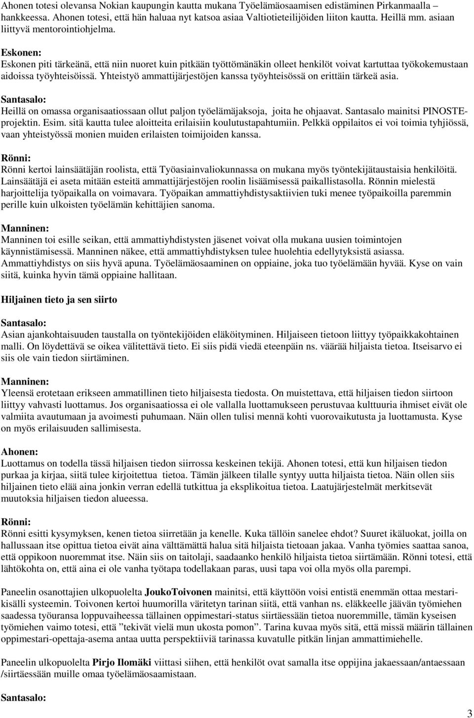 Yhteistyö ammattijärjestöjen kanssa työyhteisössä on erittäin tärkeä asia. Santasalo: Heillä on omassa organisaatiossaan ollut paljon työelämäjaksoja, joita he ohjaavat.