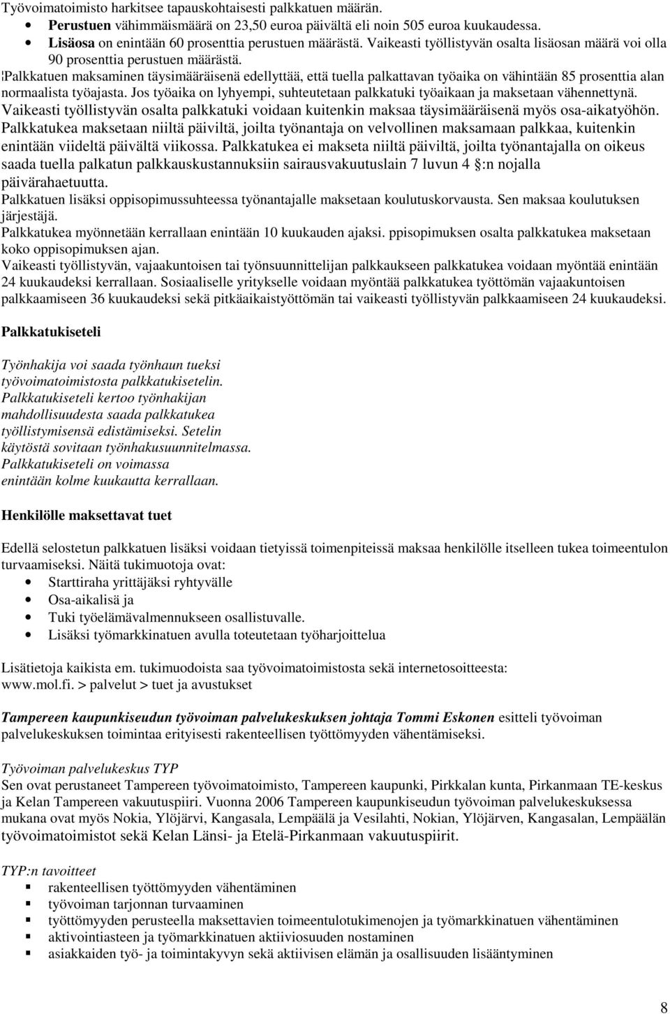 Palkkatuen maksaminen täysimääräisenä edellyttää, että tuella palkattavan työaika on vähintään 85 prosenttia alan normaalista työajasta.