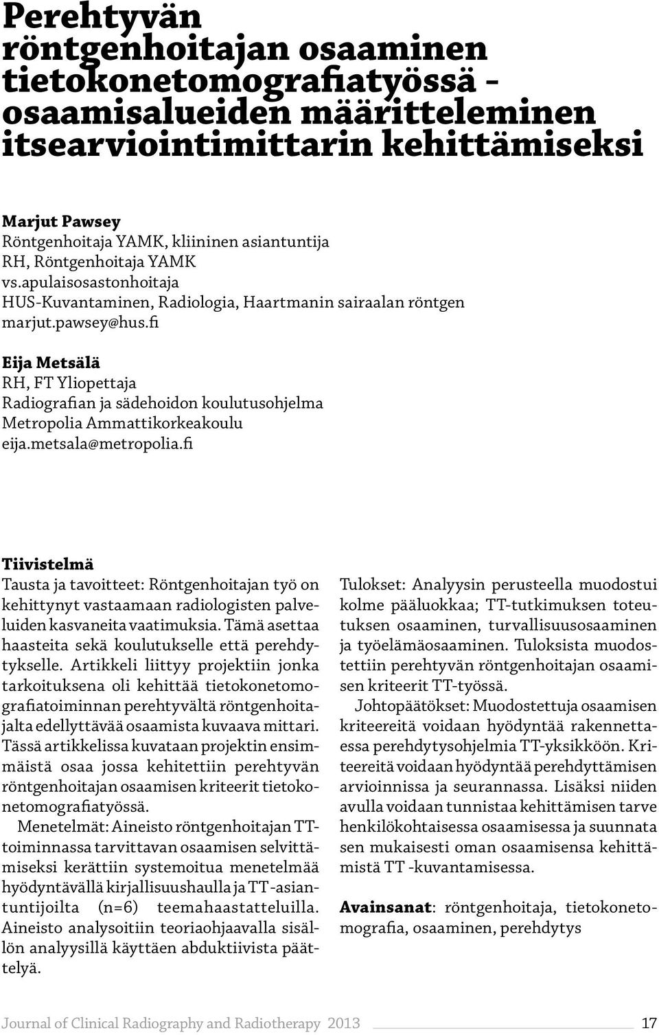 fi Eija Metsälä RH, FT Yliopettaja Radiografian ja sädehoidon koulutusohjelma Metropolia Ammattikorkeakoulu eija.metsala@metropolia.