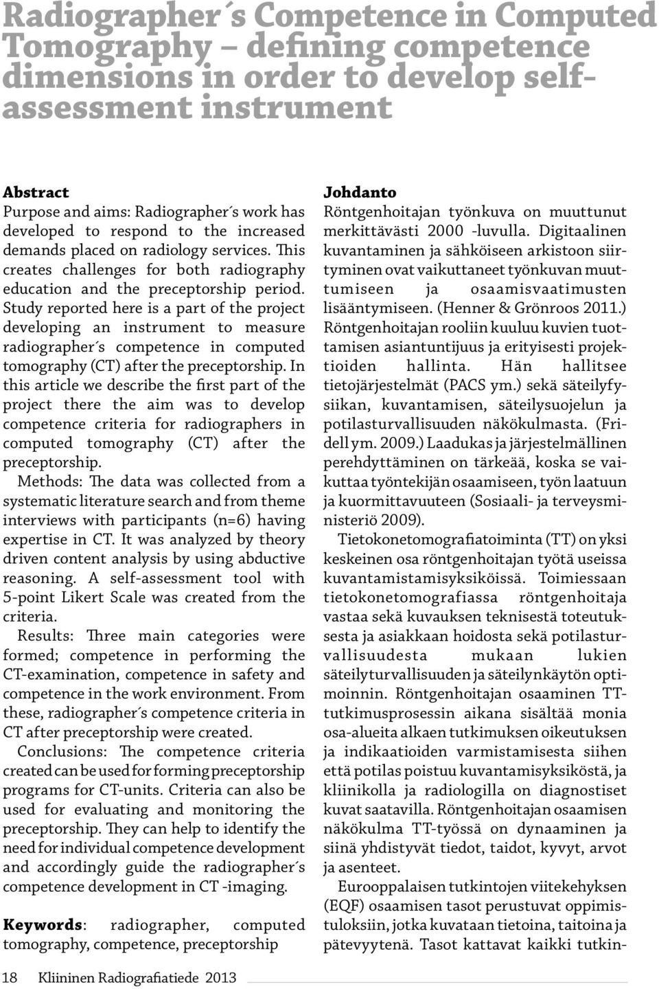 Study reported here is a part of the project developing an instrument to measure radiographer s competence in computed tomography (CT) after the preceptorship.