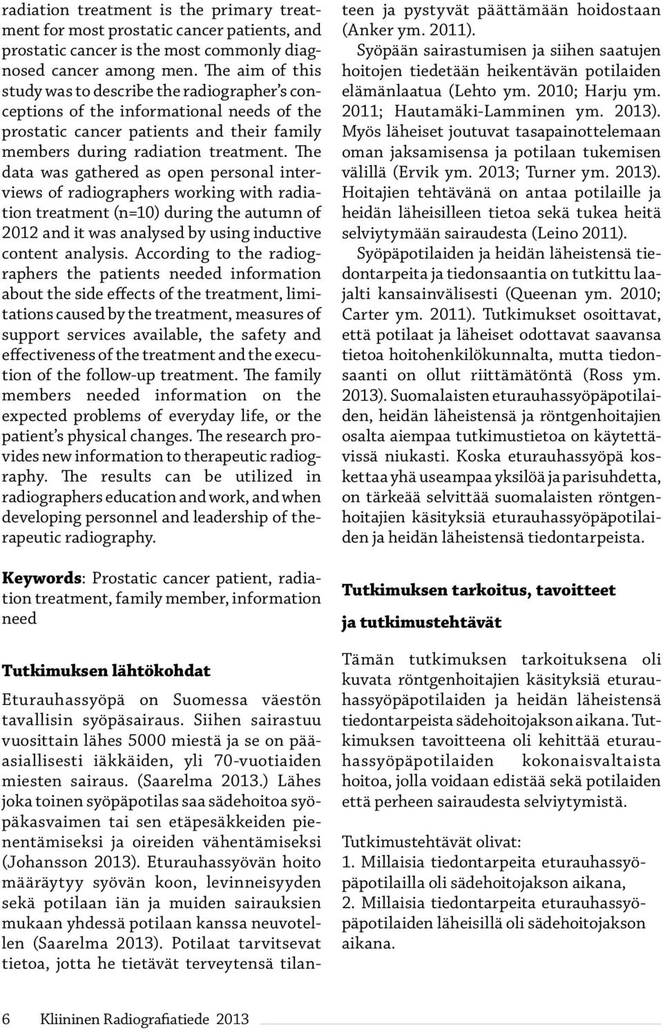 The data was gathered as open personal interviews of radiographers working with radiation treatment (n=10) during the autumn of 2012 and it was analysed by using inductive content analysis.