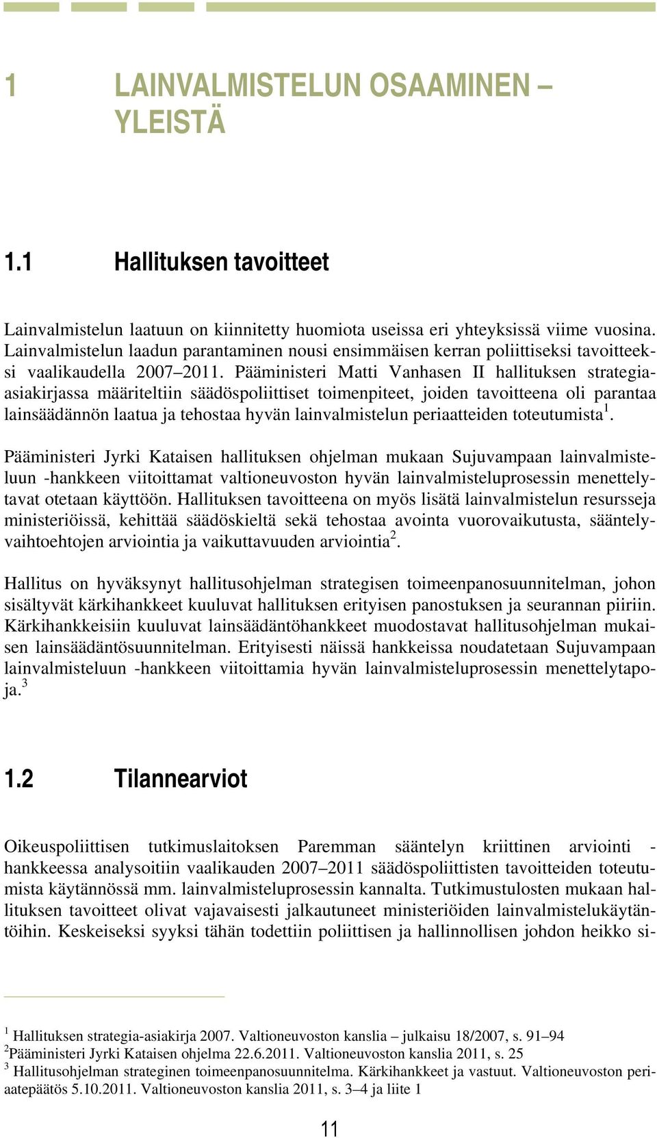 Pääministeri Matti Vanhasen II hallituksen strategiaasiakirjassa määriteltiin säädöspoliittiset toimenpiteet, joiden tavoitteena oli parantaa lainsäädännön laatua ja tehostaa hyvän lainvalmistelun