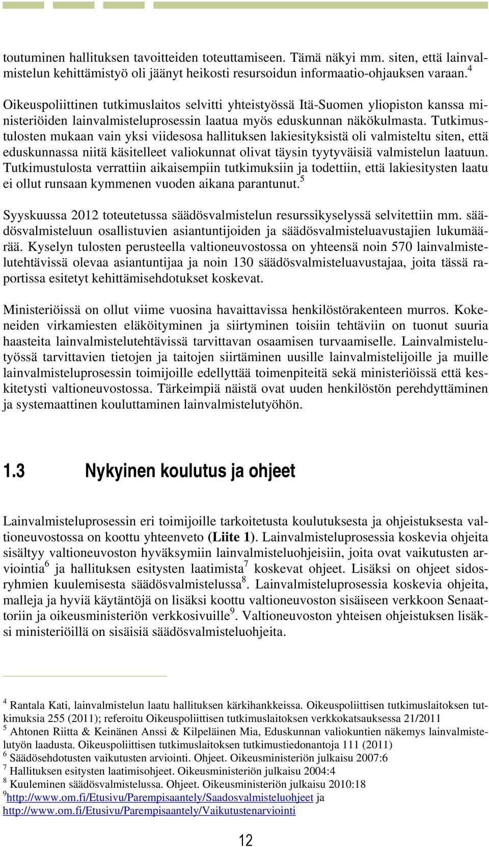 Tutkimustulosten mukaan vain yksi viidesosa hallituksen lakiesityksistä oli valmisteltu siten, että eduskunnassa niitä käsitelleet valiokunnat olivat täysin tyytyväisiä valmistelun laatuun.