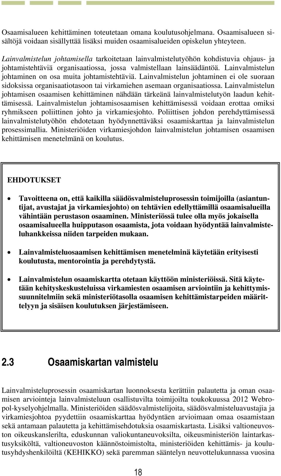 Lainvalmistelun johtaminen on osa muita johtamistehtäviä. Lainvalmistelun johtaminen ei ole suoraan sidoksissa organisaatiotasoon tai virkamiehen asemaan organisaatiossa.