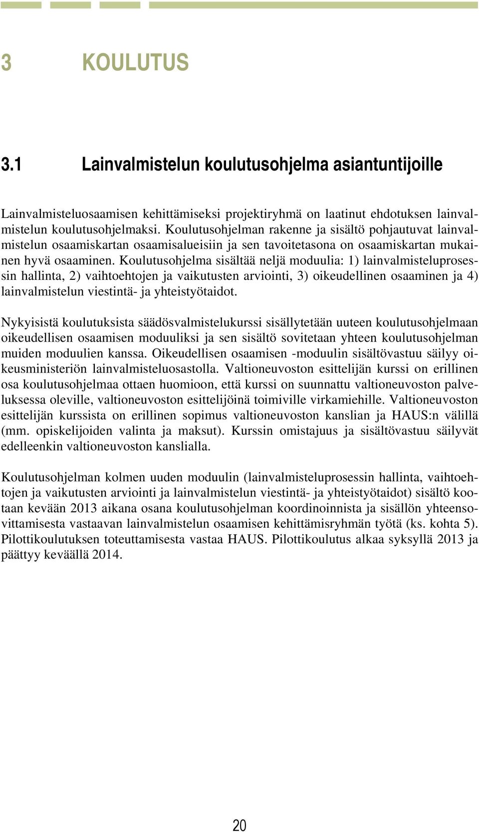 Koulutusohjelma sisältää neljä moduulia: 1) lainvalmisteluprosessin hallinta, 2) vaihtoehtojen ja vaikutusten arviointi, 3) oikeudellinen osaaminen ja 4) lainvalmistelun viestintä- ja yhteistyötaidot.