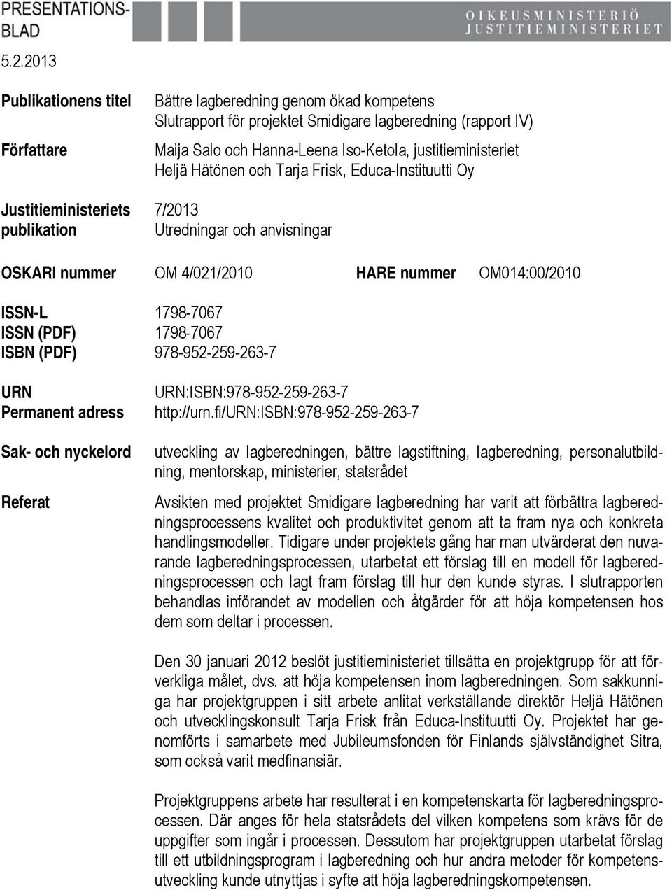 1798-7067 ISSN (PDF) 1798-7067 ISBN (PDF) 978-952-259-263-7 URN Permanent adress Sak- och nyckelord Referat URN:ISBN:978-952-259-263-7 http://urn.