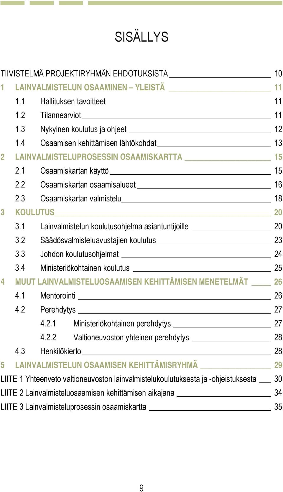 1 Lainvalmistelun koulutusohjelma asiantuntijoille 20 3.2 Säädösvalmisteluavustajien koulutus 23 3.3 Johdon koulutusohjelmat 24 3.