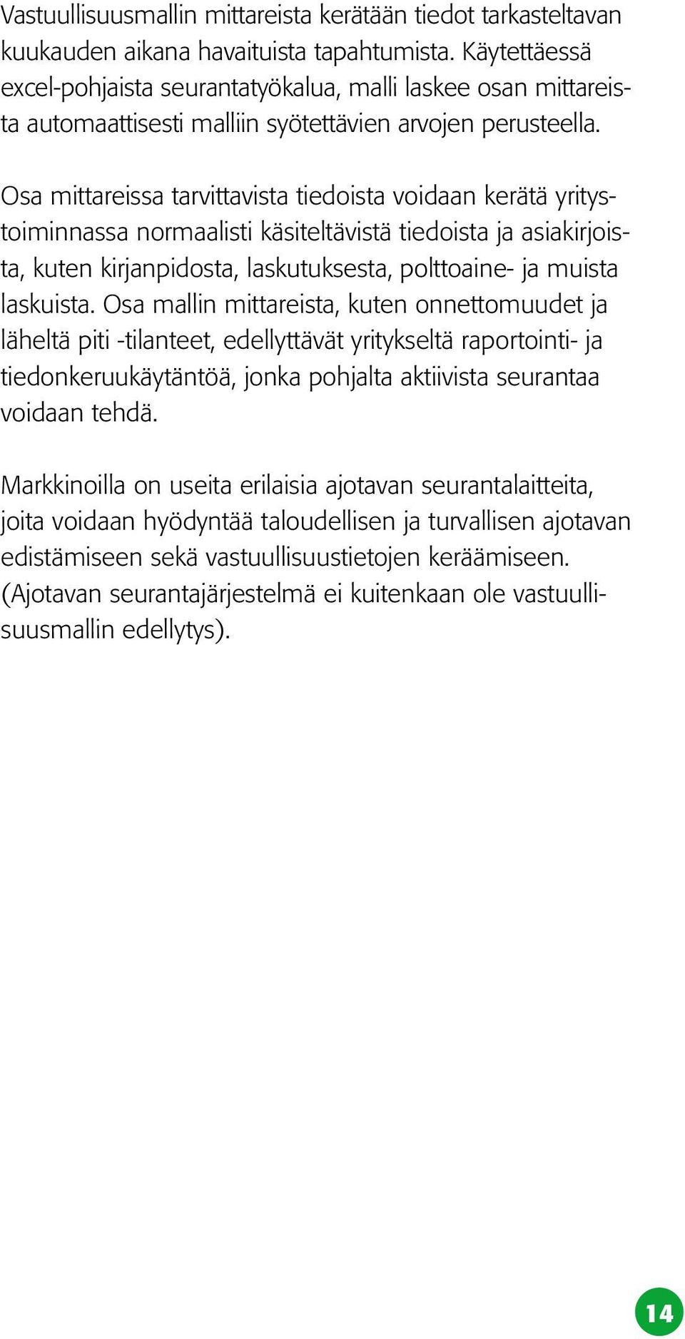 Osa mittareissa tarvittavista tiedoista voidaan kerätä yritystoiminnassa normaalisti käsiteltävistä tiedoista ja asiakirjoista, kuten kirjanpidosta, laskutuksesta, polttoaine- ja muista laskuista.