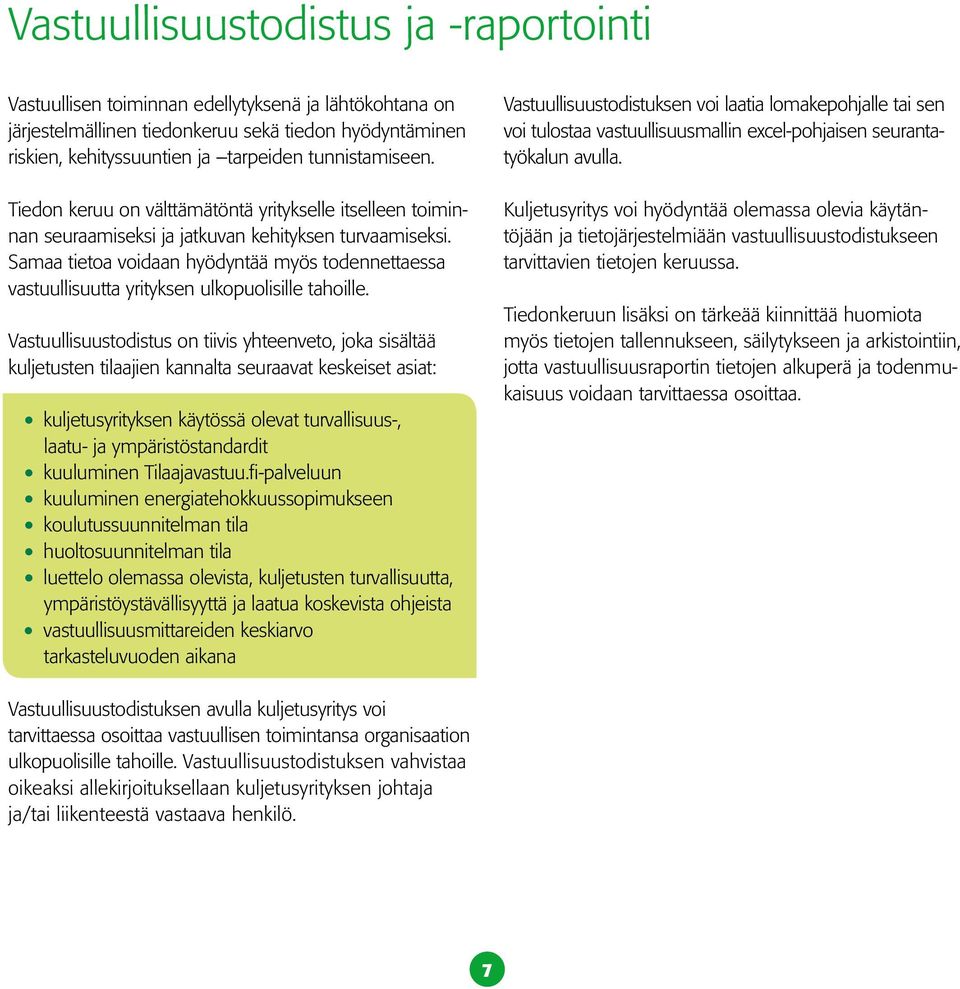 Samaa tietoa voidaan hyödyntää myös todennettaessa vastuullisuutta yrityksen ulkopuolisille tahoille.