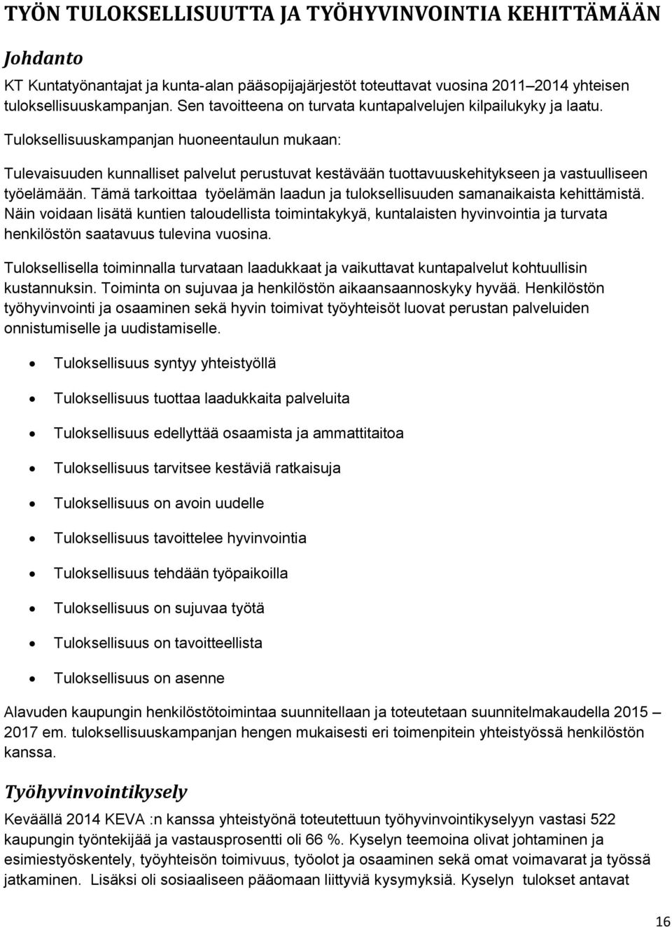 Tuloksellisuuskampanjan huoneentaulun mukaan: Tulevaisuuden kunnalliset palvelut perustuvat kestävään tuottavuuskehitykseen ja vastuulliseen työelämään.