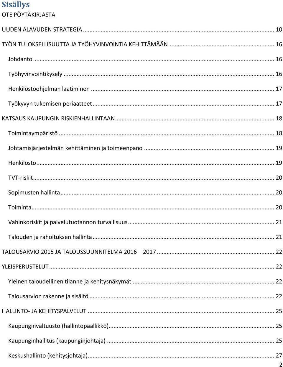 .. 20 Sopimusten hallinta... 20 Toiminta... 20 Vahinkoriskit ja palvelutuotannon turvallisuus... 21 Talouden ja rahoituksen hallinta... 21 TALOUSARVIO JA TALOUSSUUNNITELMA 2016 2017.