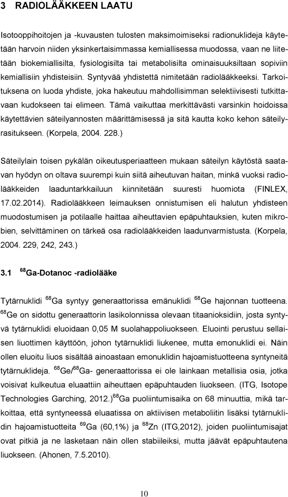 Tarkoituksena on luoda yhdiste, joka hakeutuu mahdollisimman selektiivisesti tutkittavaan kudokseen tai elimeen.