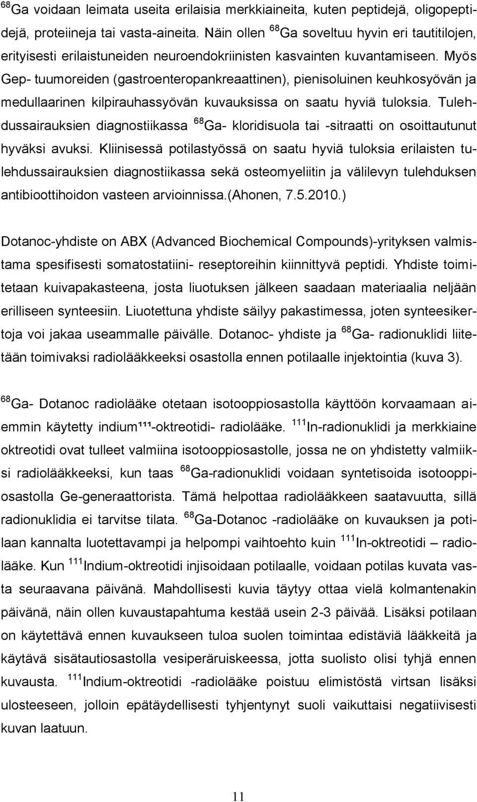 Myös Gep- tuumoreiden (gastroenteropankreaattinen), pienisoluinen keuhkosyövän ja medullaarinen kilpirauhassyövän kuvauksissa on saatu hyviä tuloksia.