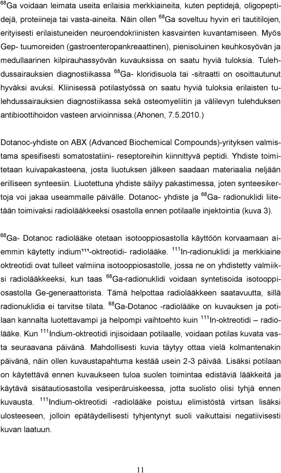 Myös Gep- tuumoreiden (gastroenteropankreaattinen), pienisoluinen keuhkosyövän ja medullaarinen kilpirauhassyövän kuvauksissa on saatu hyviä tuloksia.