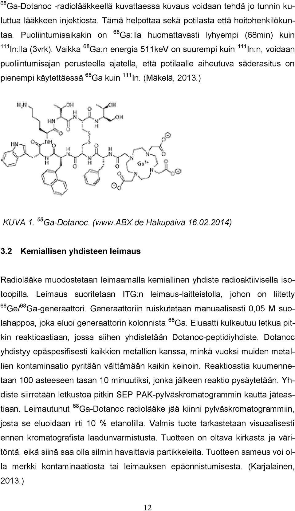 Vaikka 68 Ga:n energia 511keV on suurempi kuin 111 In:n, voidaan puoliintumisajan perusteella ajatella, että potilaalle aiheutuva säderasitus on pienempi käytettäessä 68 Ga kuin 111 In. (Mäkelä, 2013.