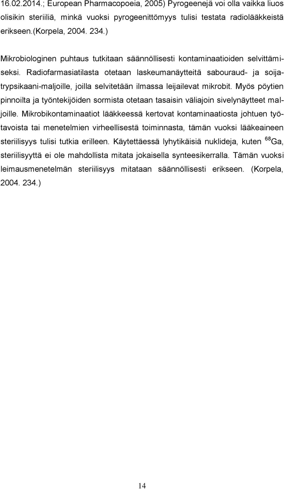 Radiofarmasiatilasta otetaan laskeumanäytteitä sabouraud- ja soijatrypsikaani-maljoille, joilla selvitetään ilmassa leijailevat mikrobit.