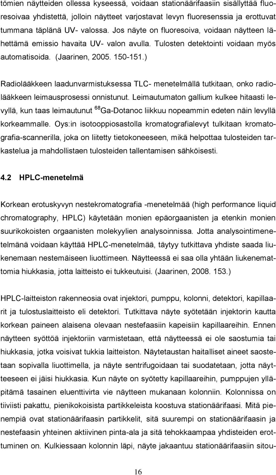 ) Radiolääkkeen laadunvarmistuksessa TLC- menetelmällä tutkitaan, onko radiolääkkeen leimausprosessi onnistunut.