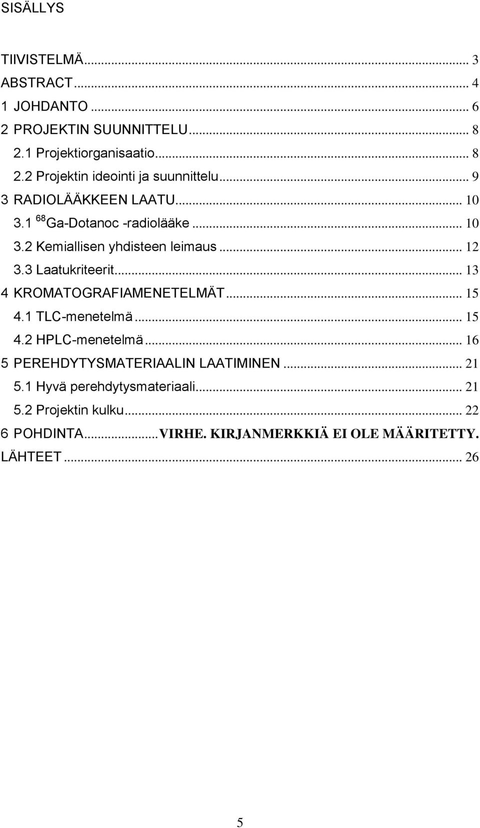 .. 13 4 KROMATOGRAFIAMENETELMÄT... 15 4.1 TLC-menetelmä... 15 4.2 HPLC-menetelmä... 16 5 PEREHDYTYSMATERIAALIN LAATIMINEN... 21 5.