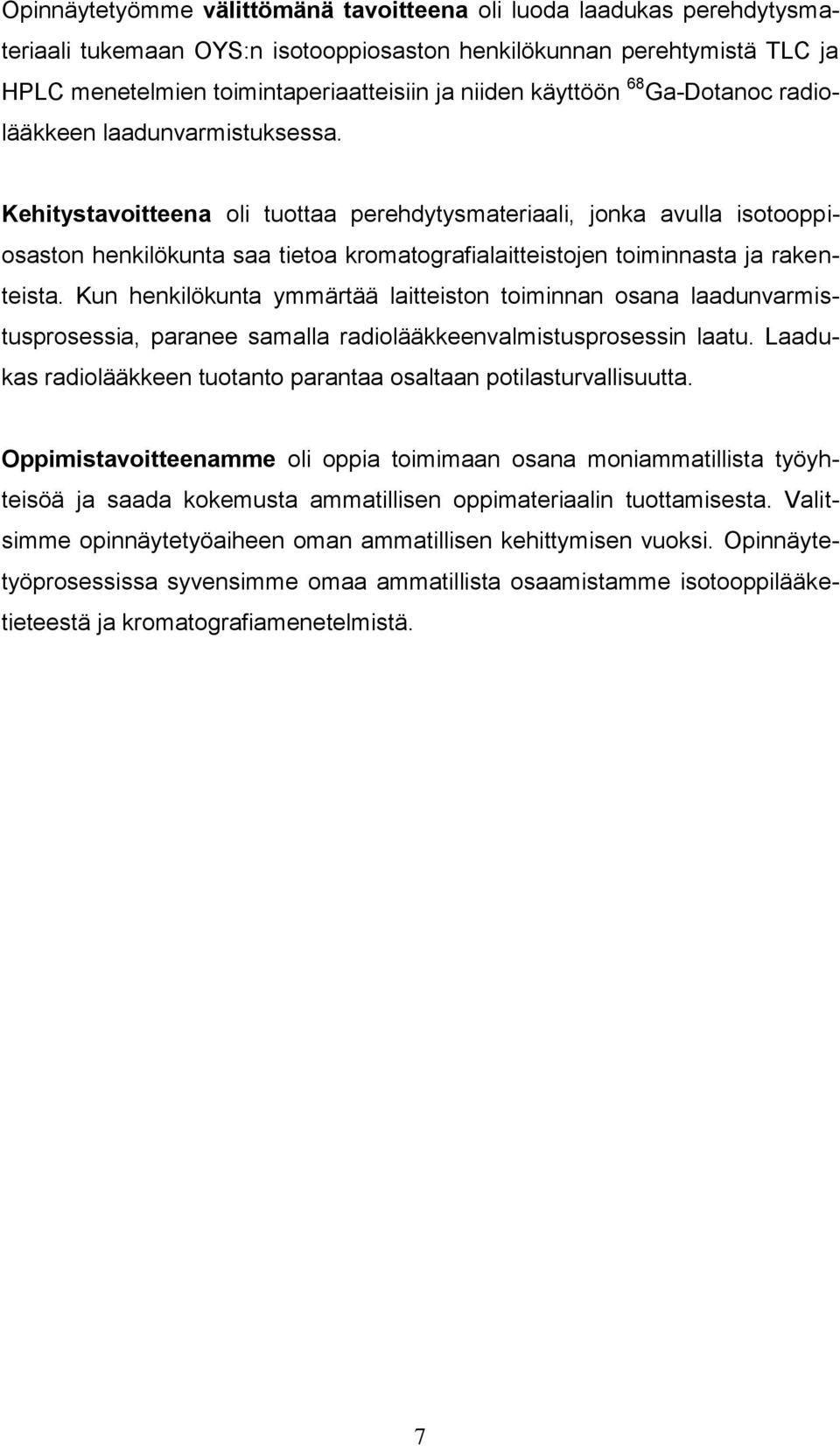 Kehitystavoitteena oli tuottaa perehdytysmateriaali, jonka avulla isotooppiosaston henkilökunta saa tietoa kromatografialaitteistojen toiminnasta ja rakenteista.