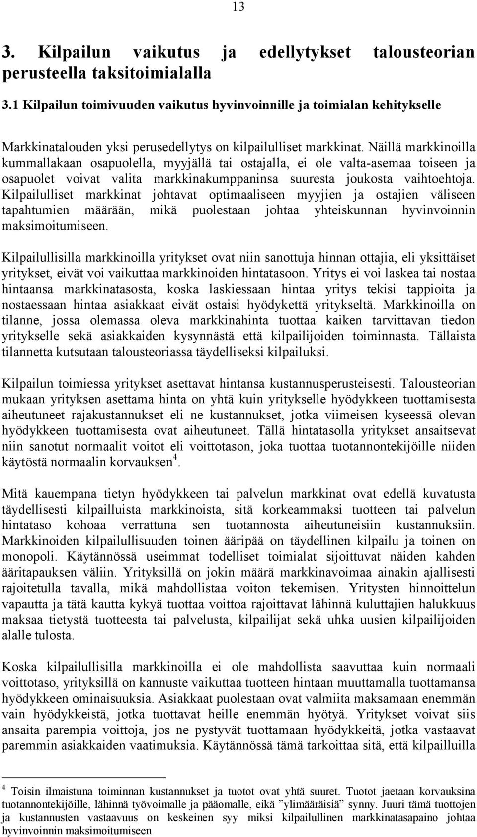 Näillä markkinoilla kummallakaan osapuolella, myyjällä tai ostajalla, ei ole valta-asemaa toiseen ja osapuolet voivat valita markkinakumppaninsa suuresta joukosta vaihtoehtoja.