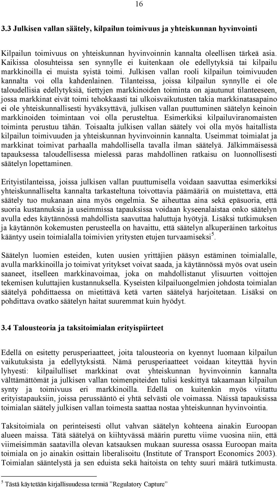 Tilanteissa, joissa kilpailun synnylle ei ole taloudellisia edellytyksiä, tiettyjen markkinoiden toiminta on ajautunut tilanteeseen, jossa markkinat eivät toimi tehokkaasti tai ulkoisvaikutusten