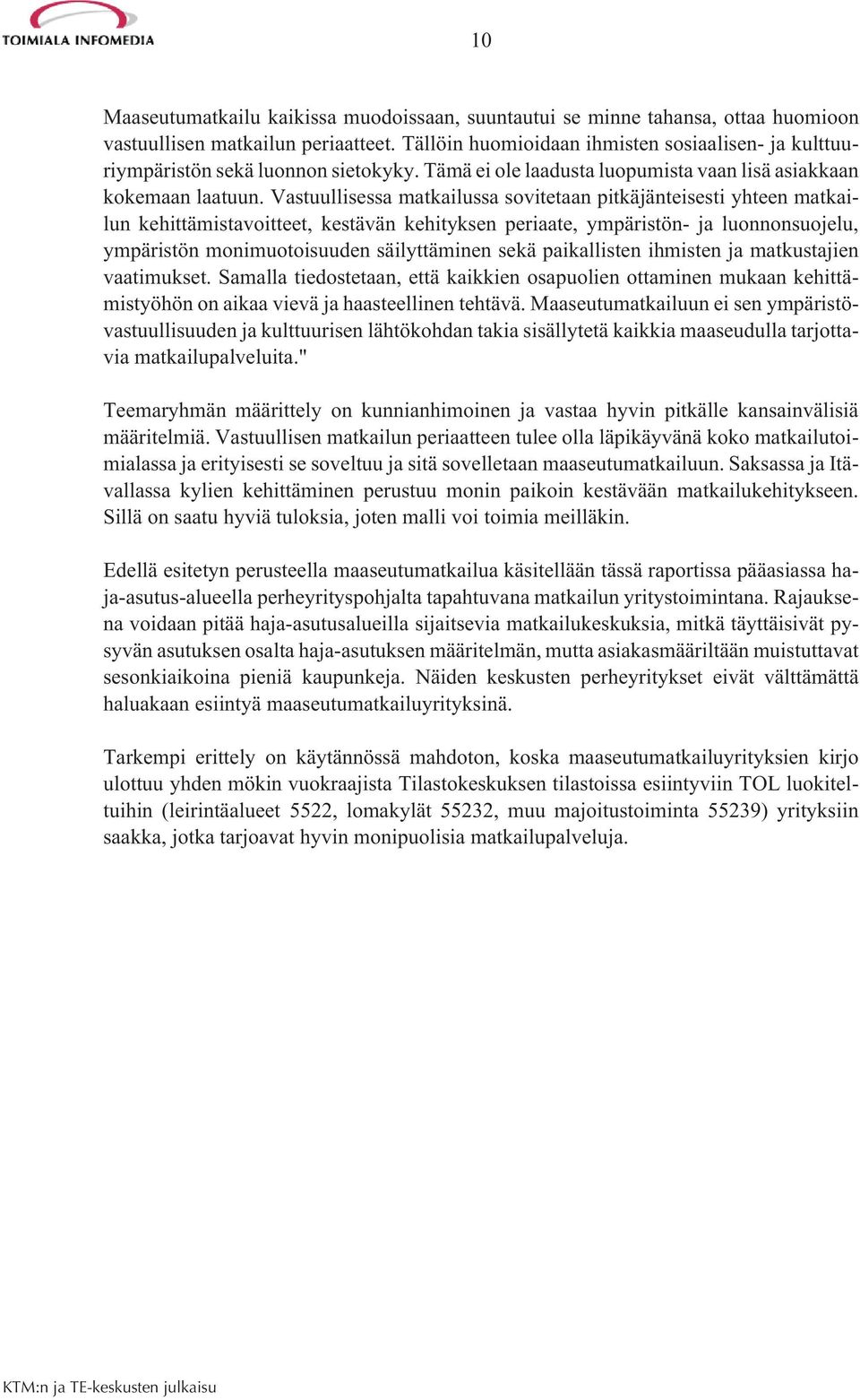 Vastuullisessa matkailussa sovitetaan pitkäjänteisesti yhteen matkailun kehittämistavoitteet, kestävän kehityksen periaate, ympäristön- ja luonnonsuojelu, ympäristön monimuotoisuuden säilyttäminen