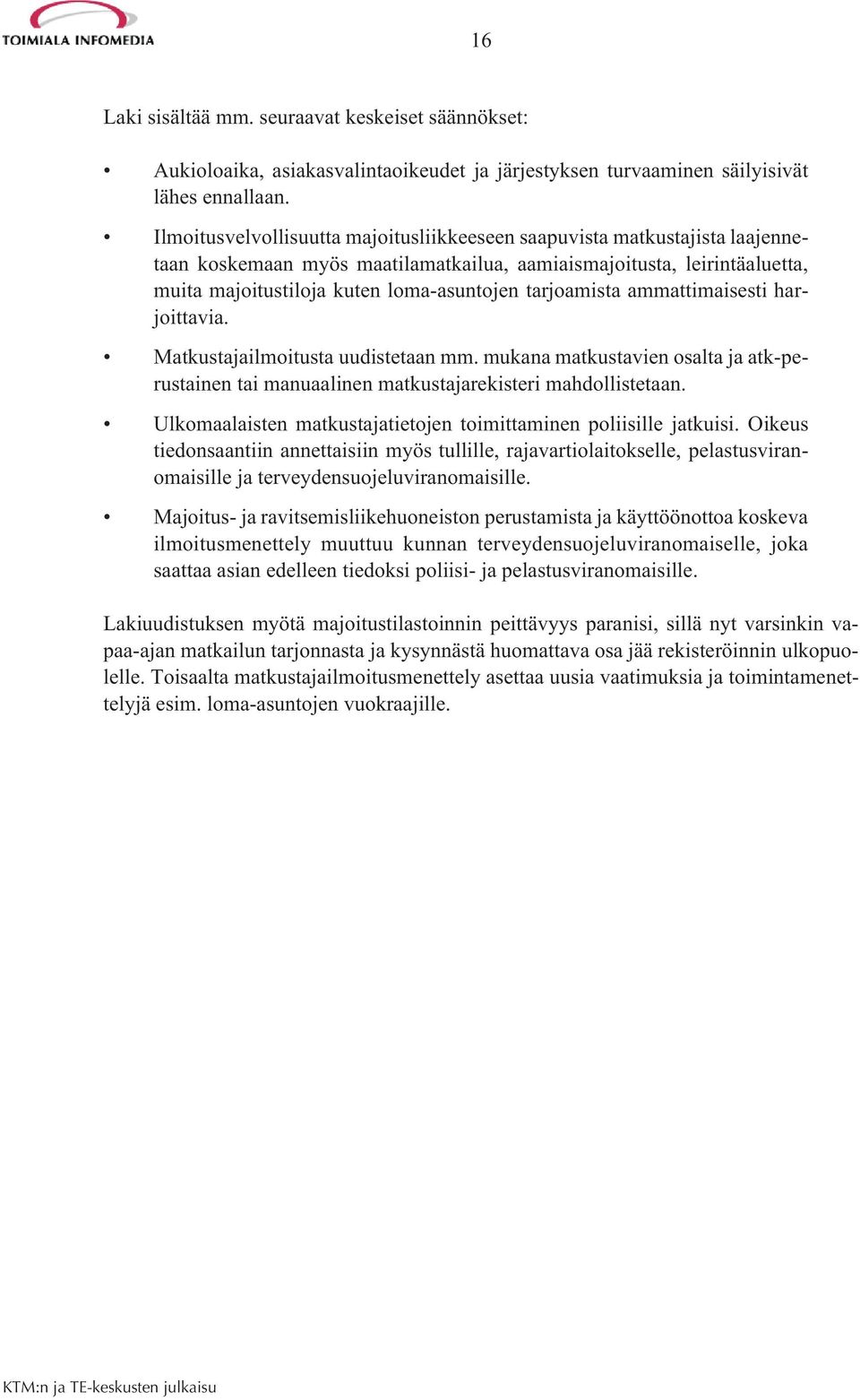 tarjoamista ammattimaisesti harjoittavia. Matkustajailmoitusta uudistetaan mm. mukana matkustavien osalta ja atk-perustainen tai manuaalinen matkustajarekisteri mahdollistetaan.