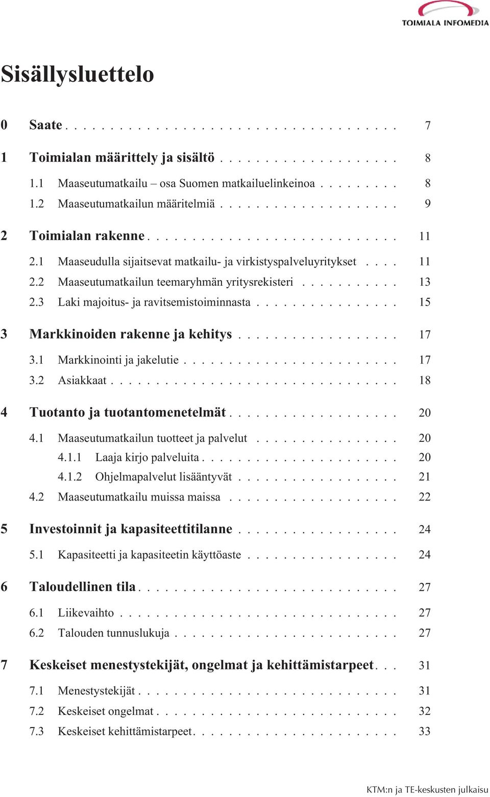 .. 15 3 Markkinoiden rakenne ja kehitys... 17 3.1 Markkinointi ja jakelutie... 17 3.2 Asiakkaat... 18 4 Tuotanto ja tuotantomenetelmät... 20 4.1 Maaseutumatkailun tuotteet ja palvelut... 20 4.1.1 Laaja kirjo palveluita.