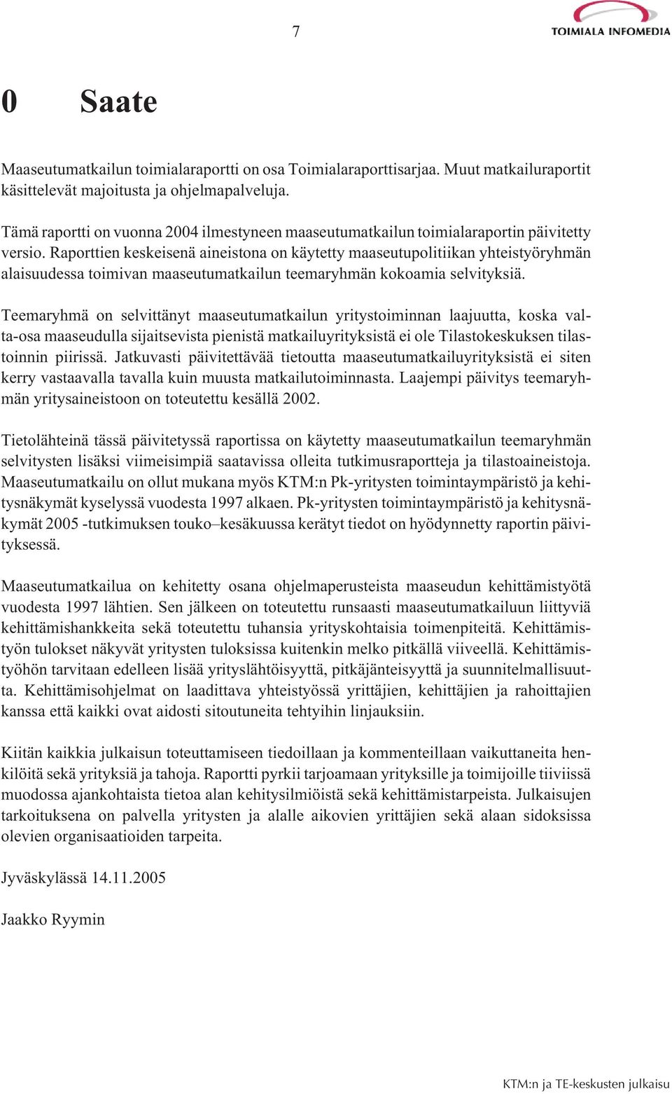 Raporttien keskeisenä aineistona on käytetty maaseutupolitiikan yhteistyöryhmän alaisuudessa toimivan maaseutumatkailun teemaryhmän kokoamia selvityksiä.